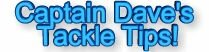 Captain Dave's Tackle Tips Page!,saltwater fishing,game,sport,fishing,boats,boating,massachusetts,fishing tackle,fishing equipment,boston massachusetts,fishing lure,saltwater fish,fishing report,fishing reel,fishing rod,fishing gear,sport fishing,fishing knots,fishing pole,fishing picture,fishing net,fishing line,fishing tip,weather,tides,tackle,marine,fisherman