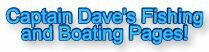 Captain Dave's Fishing and Boating Pages!,saltwater fishing,game,sport,fishing,boats,boating,massachusetts,fishing tackle,fishing equipment,state marine fisheries,connecticut,georgia,maine,maryland,new hampshire,new jersey,new york,north carolina,rhode island,south carolina,virginia,smelt fishing,boston massachusetts,fishing lure,saltwater fish,fishing report,fishing reel,fishing rod,fishing gear,sport fishing,fishing knots,fishing pole,fishing picture,fishing net,fishing line,fishing tip,weather,tides,tackle,marine,fisherman